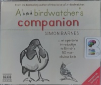 A Bad Birdwatcher's Companion written by Simon Barnes performed by SImon Barnes on CD (Abridged)